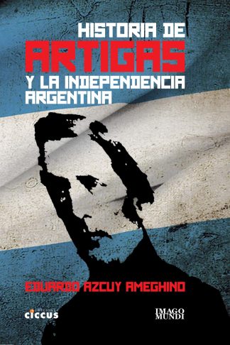 Historia de Artigas y la independencia Argentina