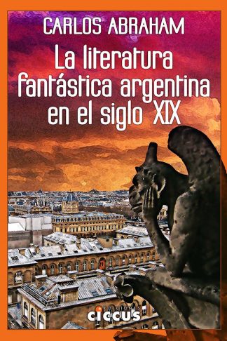 La Literatura fantástica argentina en el siglo XIX carlos abraham